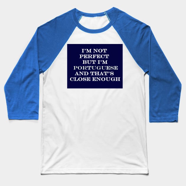 Im Not Perfect but Im Portuguese and thats Close Enough Baseball T-Shirt by Lobinha